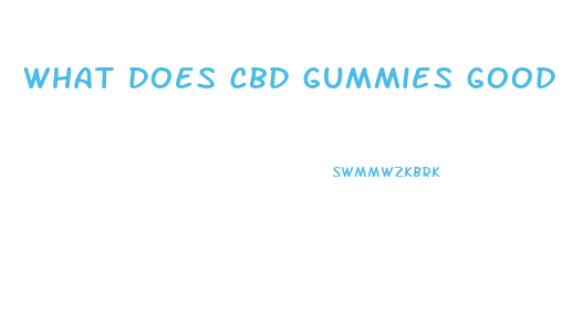 what does cbd gummies good for