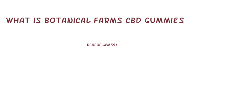 what is botanical farms cbd gummies