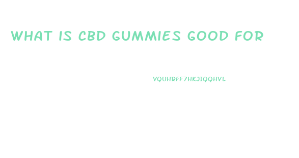 what is cbd gummies good for