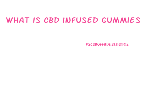 what is cbd infused gummies