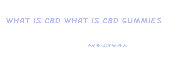 what is cbd what is cbd gummies