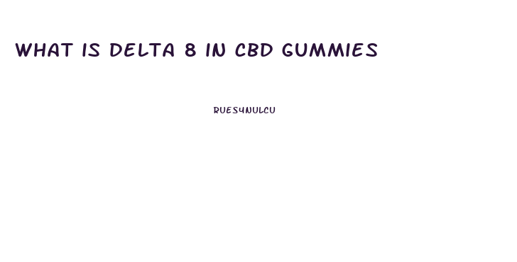 what is delta 8 in cbd gummies