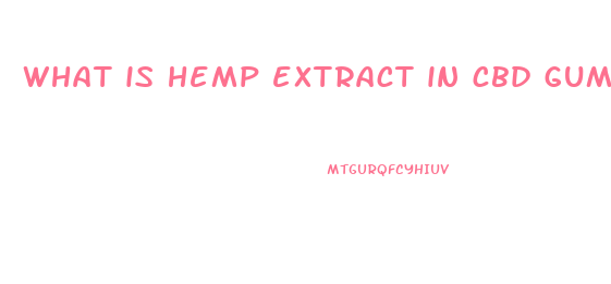 what is hemp extract in cbd gummies