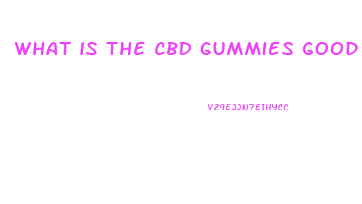 what is the cbd gummies good for