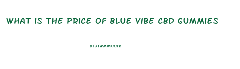 what is the price of blue vibe cbd gummies