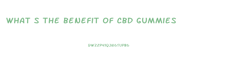 what s the benefit of cbd gummies