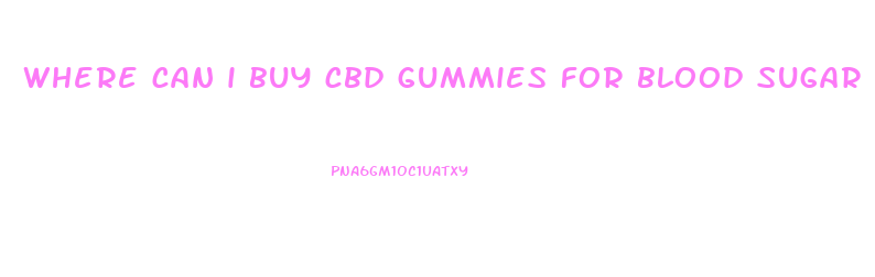 where can i buy cbd gummies for blood sugar
