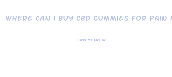 where can i buy cbd gummies for pain near me