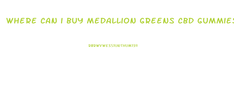 where can i buy medallion greens cbd gummies