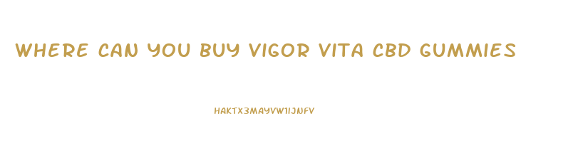 where can you buy vigor vita cbd gummies