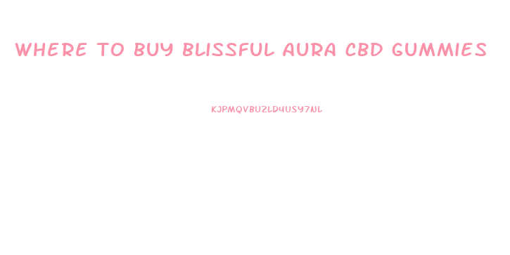 where to buy blissful aura cbd gummies