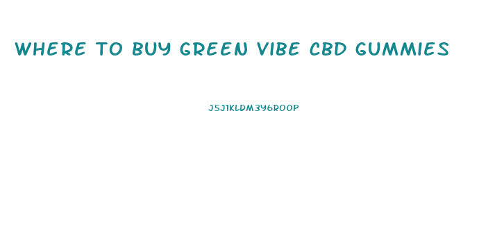 where to buy green vibe cbd gummies