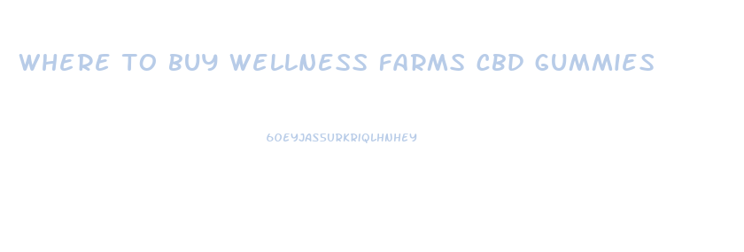 where to buy wellness farms cbd gummies