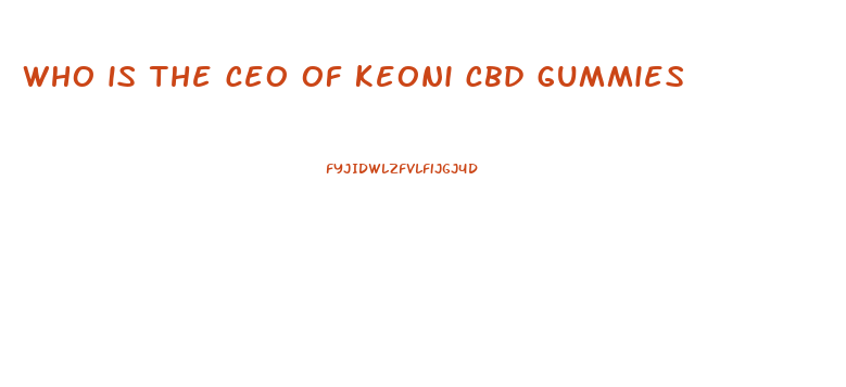 who is the ceo of keoni cbd gummies