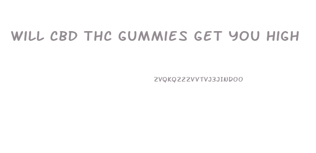 will cbd thc gummies get you high