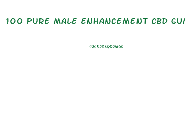 100 Pure Male Enhancement Cbd Gummies