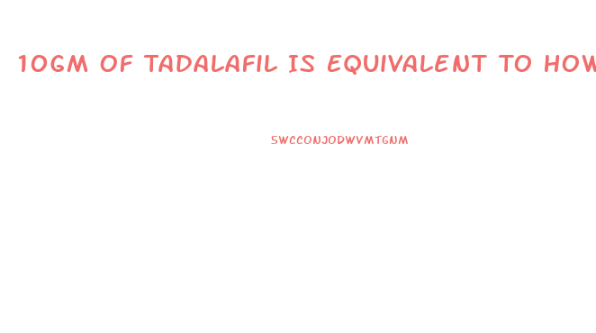 10Gm Of Tadalafil Is Equivalent To How Much Gram Of Sildenafil