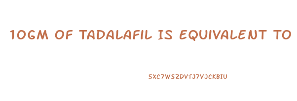 10Gm Of Tadalafil Is Equivalent To How Much Gram Of Sildenafil