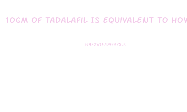 10Gm Of Tadalafil Is Equivalent To How Much Gram Of Sildenafil