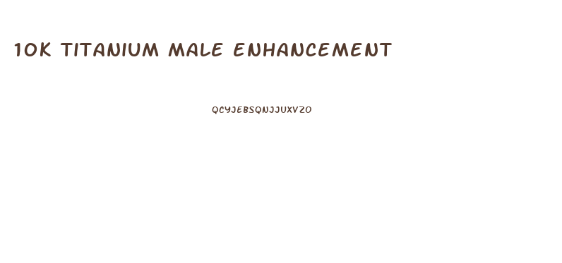 10k titanium male enhancement