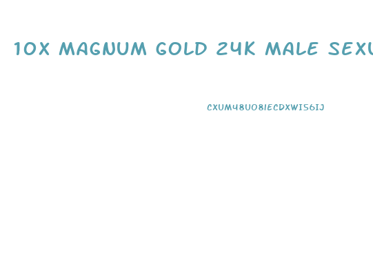 10x magnum gold 24k male sexual performance enhancement sex pills