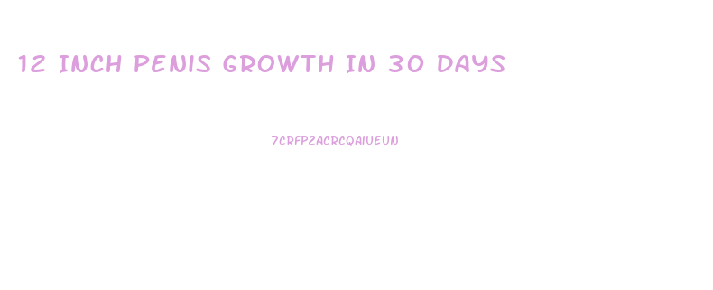 12 Inch Penis Growth In 30 Days