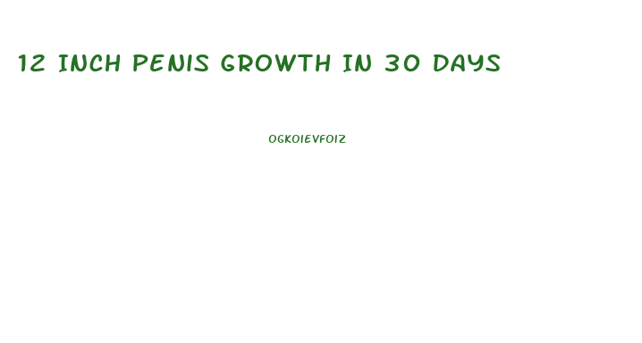 12 Inch Penis Growth In 30 Days