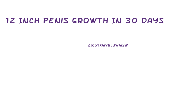 12 Inch Penis Growth In 30 Days