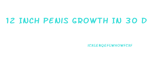 12 Inch Penis Growth In 30 Days