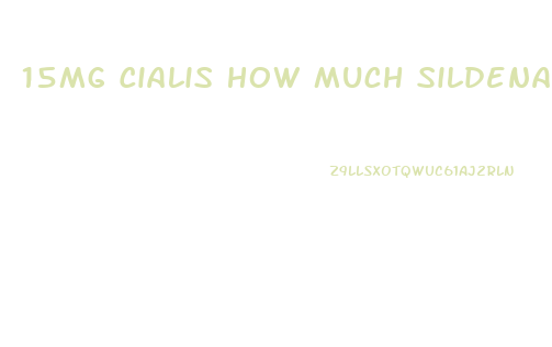 15Mg Cialis How Much Sildenafil