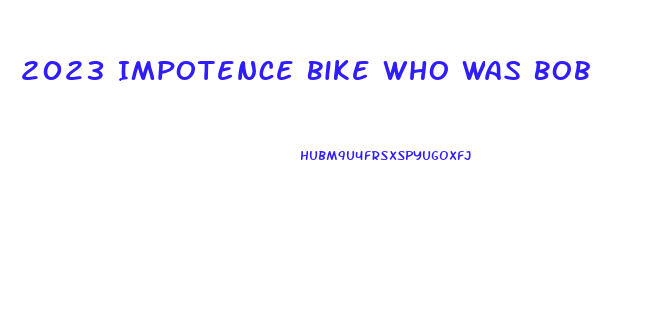 2023 Impotence Bike Who Was Bob