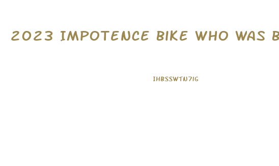 2023 Impotence Bike Who Was Bob