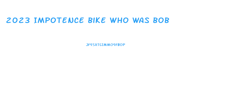 2023 Impotence Bike Who Was Bob