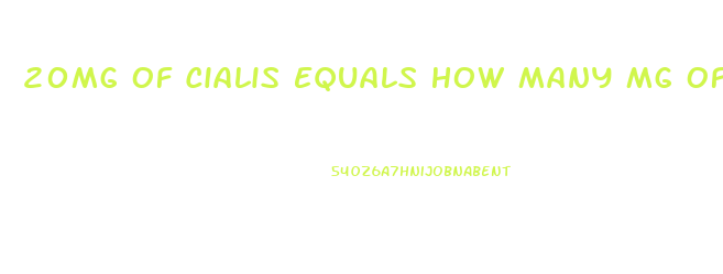 20Mg Of Cialis Equals How Many Mg Of Sildenafil