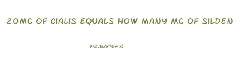 20Mg Of Cialis Equals How Many Mg Of Sildenafil
