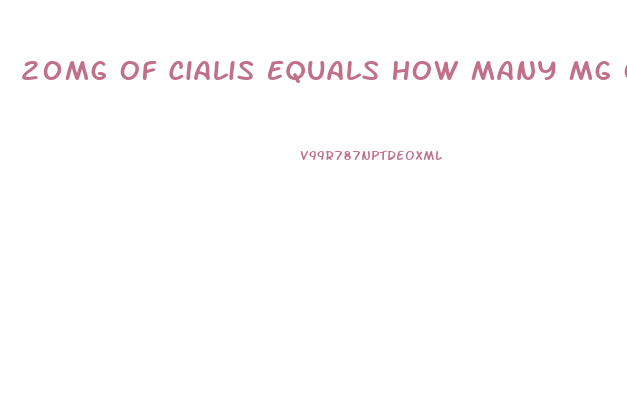 20Mg Of Cialis Equals How Many Mg Of Sildenafil