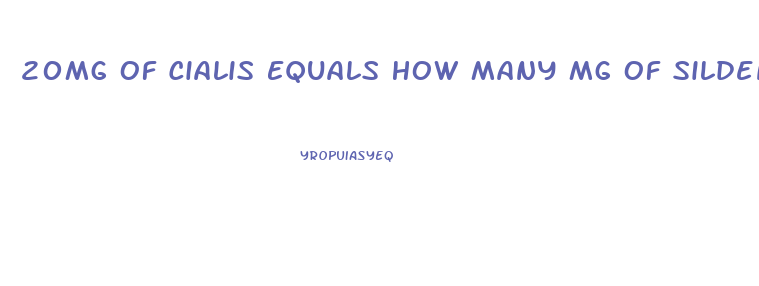 20Mg Of Cialis Equals How Many Mg Of Sildenafil