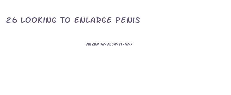 26 Looking To Enlarge Penis