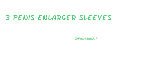 3 Penis Enlarger Sleeves