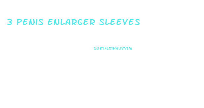 3 Penis Enlarger Sleeves