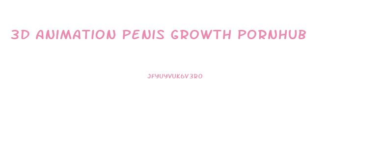 3d Animation Penis Growth Pornhub