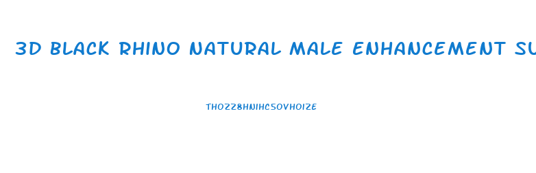 3d Black Rhino Natural Male Enhancement Supplements