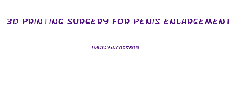 3d Printing Surgery For Penis Enlargement