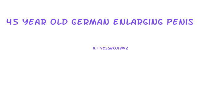 45 year old german enlarging penis