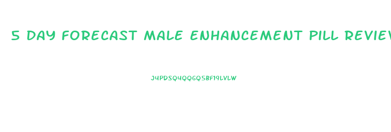 5 Day Forecast Male Enhancement Pill Review