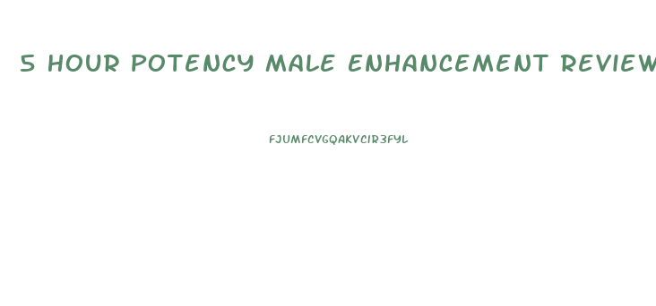 5 Hour Potency Male Enhancement Reviews