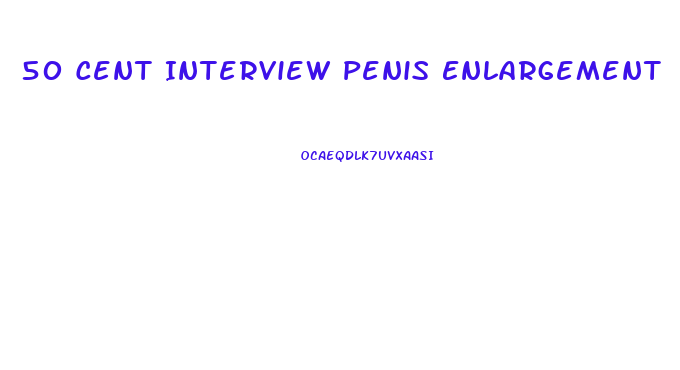 50 Cent Interview Penis Enlargement