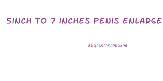 5inch to 7 inches penis enlargement