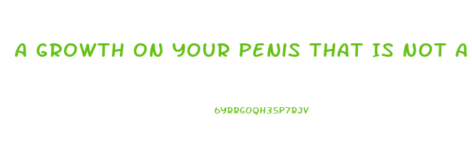 A Growth On Your Penis That Is Not A Wart