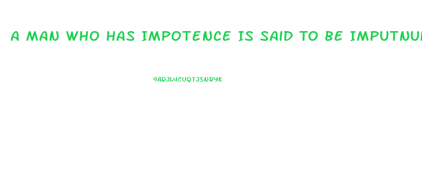 A Man Who Has Impotence Is Said To Be Imputnuit